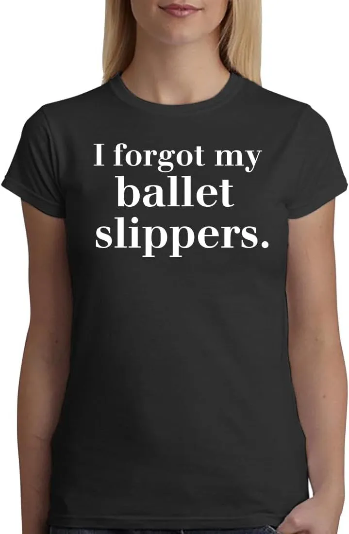 I Forgot My Ballet Slippers. - A Soft & Comfortable Women's Junior Cut T-Shirt CP05 Black