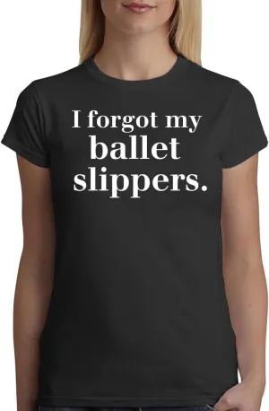 I Forgot My Ballet Slippers. - A Soft & Comfortable Women's Junior Cut T-Shirt CP05 Black