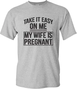 Take It Easy On Me My Wife is Pregnant - Funny Humor Future Dad T Shirt