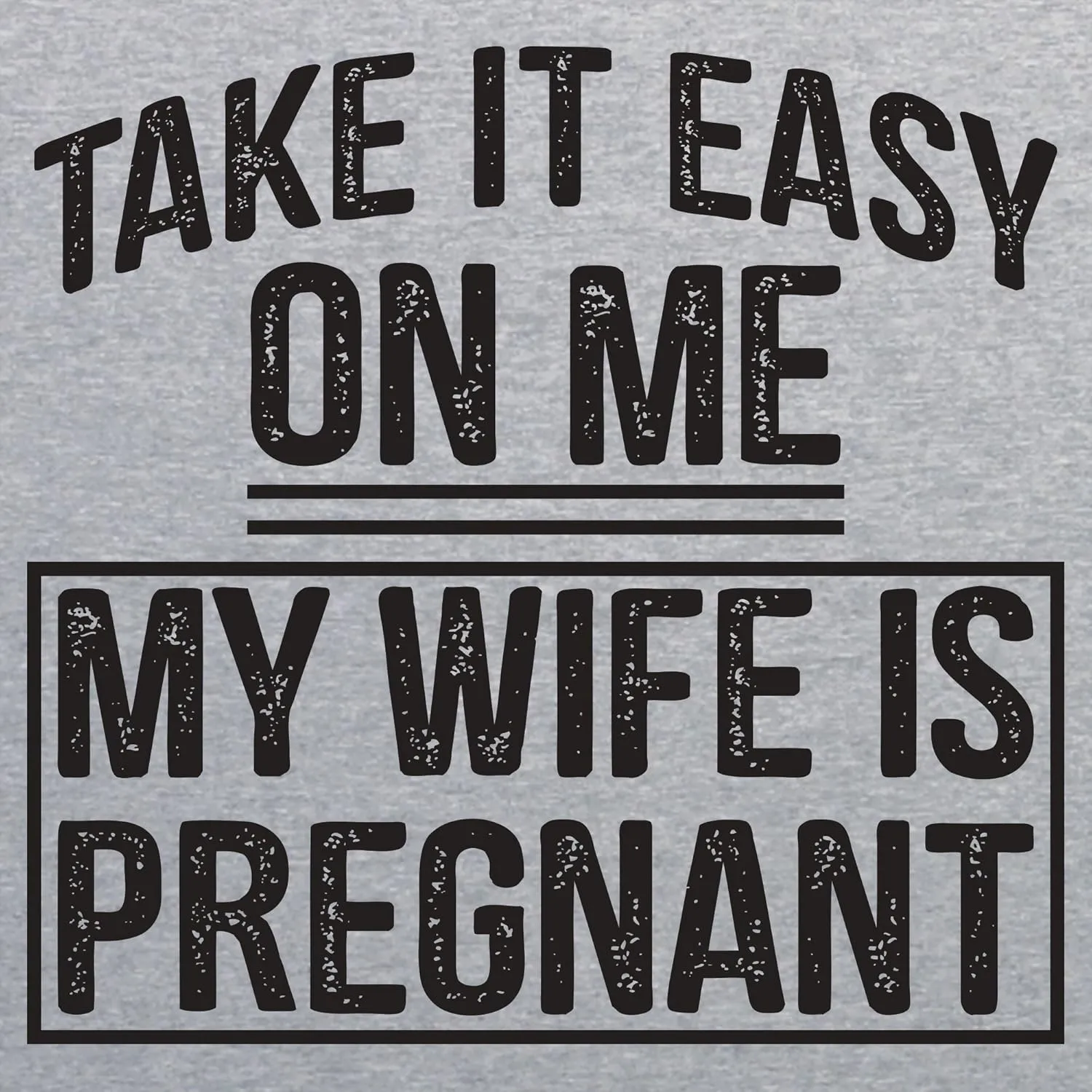 Take It Easy On Me My Wife is Pregnant - Funny Humor Future Dad T Shirt
